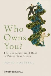 book cover of Who Owns You: The Corporate Gold Rush to Patent Your Genes (Blackwell Public Philosophy Series) by David Koepsell