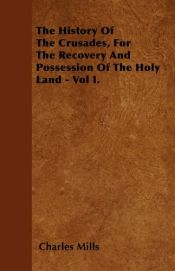 book cover of The History of the Crusades, for the Recovery and Possession of the Holy Land - Vol I. by Professor Charles Mills