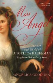 book cover of Miss Angel: The Art and World of Angelica Kauffman, Eighteenth-Century Icon by Angelica Goodden