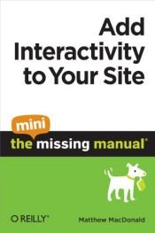 book cover of Add Interactivity to Your Site: The Mini Missing Manual by Matthew MacDonald