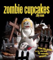 book cover of Zombie Cupcakes: From the Grave to the Table with 16 Cupcake Corpses by Zilly Rosen