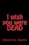 I Wish You Were Dead