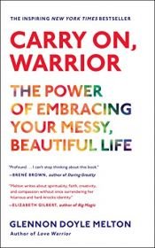 book cover of Carry On, Warrior: The Power of Embracing Your Messy, Beautiful Life by Glennon Doyle|Glennon Doyle|Glennon Doyle Melton