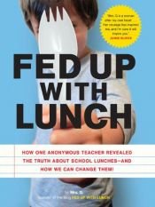 book cover of Fed Up with Lunch: The School Lunch Project: How One Anonymous Teacher Survived a Year of School Lunches by Sarah Wu Q" , Also Known as "Mrs.