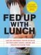 Fed Up with Lunch: The School Lunch Project: How One Anonymous Teacher Survived a Year of School Lunches