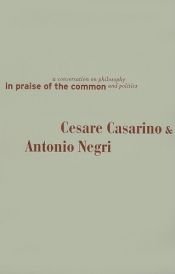 book cover of In Praise of the Common: A Conversation on Philosophy and Politics by Cesare Casarino