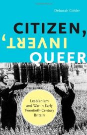 book cover of Citizen, invert, queer : lesbianism and war in early twentieth-century Britain by Deborah Cohler