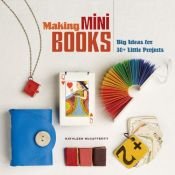 book cover of Making Mini Books: Big Ideas for 30 Little Projects by Kathleen McCafferty