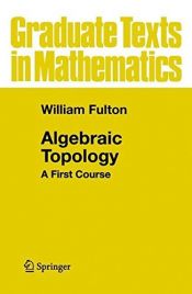 book cover of Algebraic topology : a first course by William Fulton