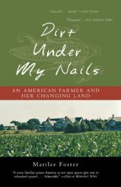 book cover of Dirt Under My Nails: An American Farmer and Her Changing Land by Marilee Foster