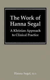book cover of The work of Hanna Segal : a Kleinian approach to clinical practice by Hanna Segal