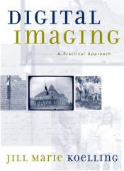 book cover of Digital Imaging: A Practical Approach (American Association for State and Local History Book Series) by Jill Marie Koelling