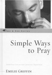 book cover of Simple Ways to Pray: Spiritual Life in the Catholic Tradition (Come & See.) by Emilie Griffin