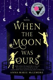 book cover of When the Moon Was Ours by Anna-Marie McLemore