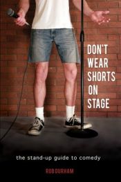 book cover of Don't Wear Shorts on Stage: The Stand-up Guide to Comedy by Rob Durham