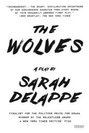 book cover of The Wolves: A Play: Off-Broadway Edition by Sarah DeLappe