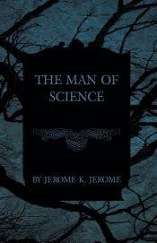 book cover of The Man of Science by Jerome K. Jerome