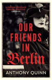 book cover of Our Friends in Berlin by Anthony Quinn