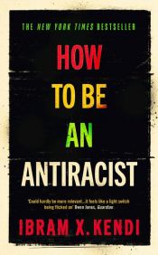 book cover of How To Be an Antiracist by Ibram X. Kendi