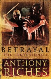book cover of Betrayal: The Centurions I by Anthony Riches
