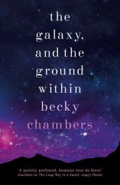 book cover of The Galaxy, and the Ground Within by Becky Chambers