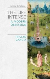 book cover of The Life Intense: A Modern Obsession (Speculative Realism) by Tristan Garcia