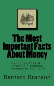 book cover of The Most Important Facts About Money: Principles That Will Provoke Financial Increase In Your Life by Mr Bernard Branson