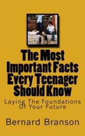 book cover of The Most Important Facts Every Teenager Should Know: Laying The Foundations Of Your Future by Mr Bernard Branson