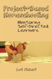 book cover of Project-Based Homeschooling: Mentoring Self-Directed Learners by Lori McWilliam Pickert