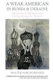 book cover of A Weak American in Russia & Ukraine: Adventures and Misadventures Living among the Natives by Dr Walter Parchomenko