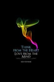 book cover of Think from the Heart, Love from the Mind by MR Gian Kumar