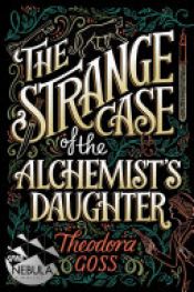 book cover of The Strange Case of the Alchemist's Daughter by Theodora Goss