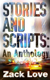book cover of Stories and Scripts: an Anthology by Zack Love