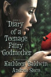 book cover of Diary Of A Teenage Fairy Godmother: A Contemporary Teen Fantasy Romance by Andrea J. Sisco|Kathleen Baldwin