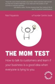 book cover of The Mom Test: How to talk to customers & learn if your business is a good idea when everyone is lying to you by Rob Fitzpatrick