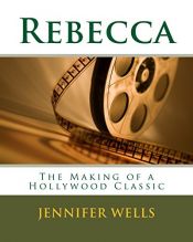 book cover of Rebecca: The Making of a Hollywood Classic by Jennifer Leigh Wells