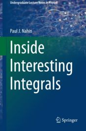 book cover of Inside Interesting Integrals: A Collection of Sneaky Tricks, Sly Substitutions, and Numerous Other Stupendously Clever, Awesomely Wicked, and ... (Undergraduate Lecture Notes in Physics) by Paul J. Nahin