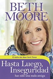 book cover of Hasta luego, Inseguridad: Has sido una mala amiga by Beth Moore