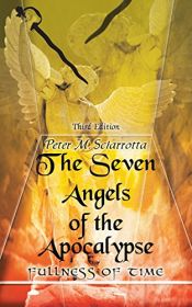 book cover of The Seven Angels of the Apocalypse: Third Edition by Peter  M. Sciarrotta