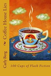 book cover of Coffee House Lies: 100 Cups of Flash Fiction by Carly Berg