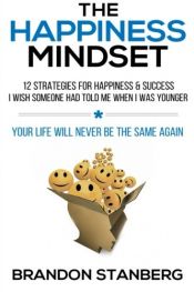 book cover of The Happiness Mindset: 12 Strategies for Happiness & Success I Wish Someone Had Told Me When I Was Younger by Brandon Stanberg