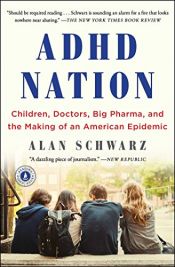 book cover of ADHD Nation: Children, Doctors, Big Pharma, and the Making of an American Epidemic by Alan Schwarz