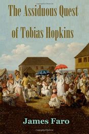 book cover of The Assiduous Quest of Tobias Hopkins: The Complete Novel by James Faro