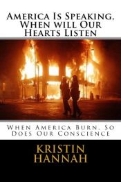 book cover of America Is Speaking, When will Our Hearts Listen: When America Burn, So Does Our Conscience by Kristin Hannah