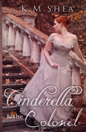 book cover of Cinderella and the Colonel: A Timeless Fairy Tale (Timeless Fairy Tales) (Volume 3) by K. M. Shea