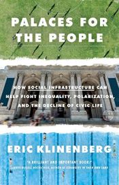 book cover of Palaces for the People: How Social Infrastructure Can Help Fight Inequality, Polarization, and the Decline of Civic Life by Eric Klinenberg