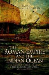 book cover of The Roman Empire and the Indian Ocean: The Ancient World Economy and the Kingdoms of Africa, Arabia and India by Raoul McLaughlin