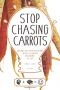 Stop Chasing Carrots: Healing Self-Help Deceptions With A Scientific Philosophy of Life
