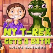 book cover of My T- Rex Gets a Bath: (Bedtime story about a Boy and his Pet Dinosaur, Picture Books, Preschool Books, Ages 3-8, Baby Books, Kids Book) by Chloe Sanders