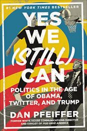 book cover of Yes We (Still) Can: Politics in the Age of Obama, Twitter, and Trump by Dan Pfeiffer